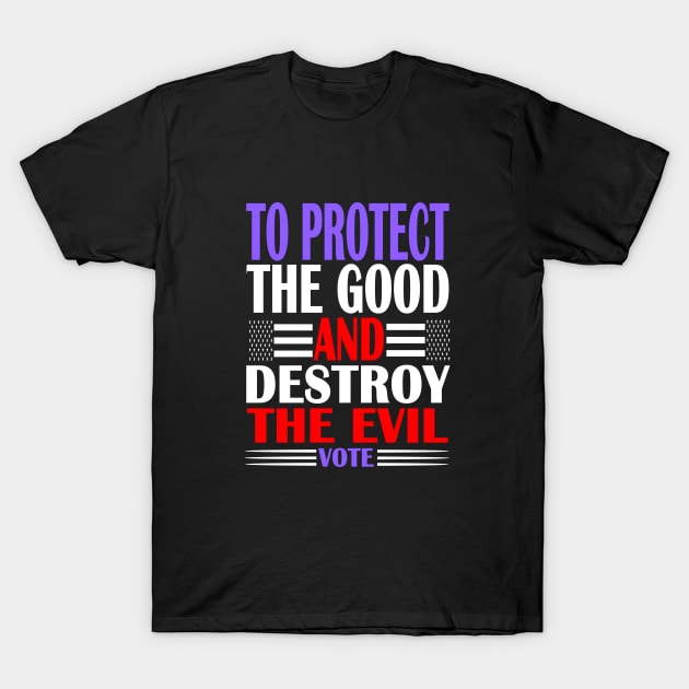 VOTE - Protect the Good and destroy the evil T-Shirt by DesignersMerch